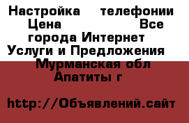 Настройка IP телефонии › Цена ­ 5000-10000 - Все города Интернет » Услуги и Предложения   . Мурманская обл.,Апатиты г.